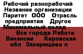 Рабочий-разнорабочий › Название организации ­ Паритет, ООО › Отрасль предприятия ­ Другое › Минимальный оклад ­ 27 000 - Все города Работа » Вакансии   . Кировская обл.,Захарищево п.